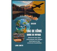 LAC DE CÔME GUIDE DE VOYAGE 2025: Découvrez des côtes pittoresques, des villages historiques et des aventures inoubliables
