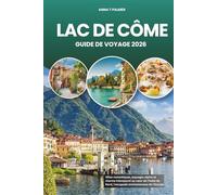 LAC DE CÔME GUIDE DE VOYAGE 2026: Villas romantiques, paysages alpins et charme intemporel au cœur de l'Italie du Nord, l'escapade enchanteresse de l'Europe
