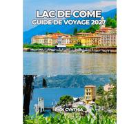 LAC DE COME GUIDE DE VOYAGE 2027: Découvrez le meilleur du lac de Côme en toute confiance