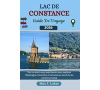 LAC DE CONSTANCE GUIDE DE VOYAGE: Tout ce dont vous avez besoin pour explorer l'Allemagne, l'Autriche et la Suisse au bord du lac comme un local