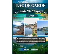 LAC DE GARDE GUIDE DE VOYAGE: 81 choses passionnantes et uniques à faire, avec des expériences incontournables dans et autour du lac de Garde pour un voyage vraiment inoubliable
