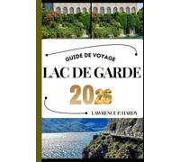 LAC DE GARDE GUIDE DE VOYAGE: Votre compagnon de voyage pour flâner, explorer et savourer les points forts de cette destination incontournable