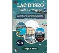 LAC D'ISEO GUIDE DE VOYAGE: À la découverte de Monte Isola, des vignobles de Franciacorta et des villes lacustres de Lombardie, dans le nord de l'Italie