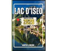 LAC D'ISEO GUIDE DE VOYAGE: Un voyage d'expériences allant des monuments emblématiques aux cultures, cuisines, aventures et plus encore