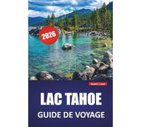 LAC TAHOE GUIDE DE VOYAGE 2026: Les meilleures choses à faire, les plages, les sentiers de randonnée, les routes panoramiques et les conseils de ... la Californie et le lac de montagne du Nevada