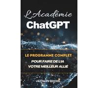 L'Académie ChatGPT: Le programme complet pour faire de l'IA votre meilleur allié
