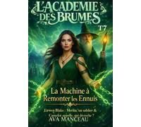 L'académie des Brumes Tome 7: La machine à remonter les ennuis. Eirwen Blake : Merlin, un sablier. et zéro plan B. Camelot appelle, qui décroche ?