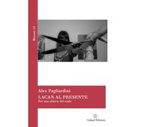 Lacan al presente. Per una clinica del reale - [Galaad Edizioni]