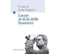 LACAN ALDILÀ DELLE FRONTIERE - PAOLA MALQUORI - 2022 - Castelvecchi