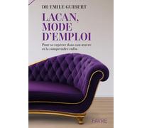 Lacan, mode d'emploi: Pour se repérer dans son oeuvre et la comprendre enfin