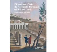 L'accademia d'arte e la riscoperta dell'antico nell'età dei Lumi - Biagi M...