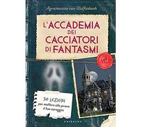 L'accademia dei cacciatori di fantasmi. 30 lezioni per mettere alla prova il tuo coraggio