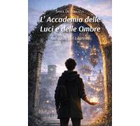 L'Accademia delle luci e delle ombre. Nel cuore del labirinto
