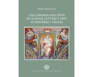 L'Accademia Lucchese di Scienze, Lettere e Arti Attraverso i Secoli