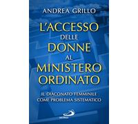 Libri Andrea Grillo - L' Accesso Delle Donne Al Ministero Ordinato. Il Diaconato