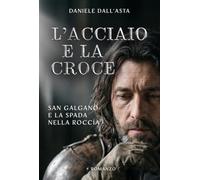 L'acciaio e la croce. San Galgano e la spada nella roccia