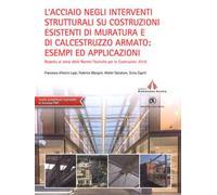 L' acciaio negli interventi strutturali su costruzioni esistenti di muratura e di calcestruzzo armato: esempi ed applicazioni redatto ai sensi delle norme tecniche per le costruzioni 2018. Con ag...