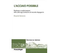 L'acciaio possibile. Resilienza e trasformazione della siderurgia lombarda nel secondo dopoguerra