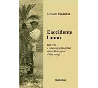 L' accidente buono. Fatti veri e personaggi singolari di una Romagna d'altri tempi