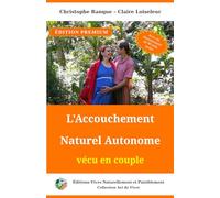 L'Accouchement Naturel Autonome vécu en couple: onze naissance dans la Paix, le Respect et l'Amour - EDITION PREMIUM: Guide Pratique pour une ... Yoga, Massage et Intimité Conjugale