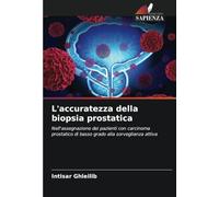 L'accuratezza della biopsia prostatica: Nell'assegnazione dei pazienti con carcinoma prostatico di basso grado alla sorveglianza attiva