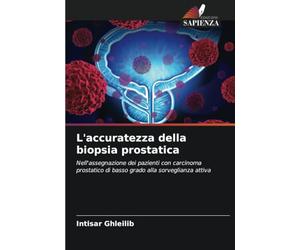 L'accuratezza della biopsia prostatica: Nell'assegnazione dei pazienti con carcinoma prostatico di basso grado alla sorveglianza attiva