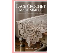 Lace Crochet Made Simple: Mastering the Art of Lace Crochet for All Skill Levels