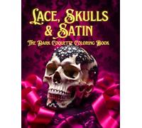 Lace, Skulls & Satin: A Dark Coquette Coloring Book: Bold & Easy Victorian Gothic Illustrations with Skulls, Roses, and Lace for Stress Relief and Aesthetic Relaxation