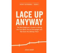 Lace Up Anyway: The Real Beginner's Guide to Hitting the Trail When You're Overweight and Not Sure You Belong There: 1