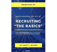 Lacey Wilson Recruiting 101 Understanding the Art of Recruiting - Th (Tascabile)