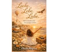 Lache. Lebe. Liebe.: 60 Gedanken für ein mutiges Leben
