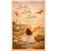 Lache. Lebe. Liebe.: 60 Gedanken für ein mutiges Leben