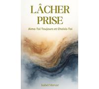 Lâcher Prise: Aime-Toi Toujours et Choisis-Toi