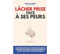 Lâcher prise face à ses peurs: La méthode simple en 7 étapes pour apaiser les angoisses et l’anxiété, retrouver confiance en soi et renforcer l’estime personnelle