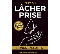 Lâcher Prise: Méthode complète pour apaiser le mental, libérer le passé et vivre plus léger