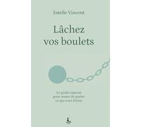 Lâchez vos boulets: Le guide express pour cesser de porter ce qui vous freine