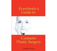 Lachlan Currie Everybody's Guide to Cosmetic Plastic Surgery (Tascabile)