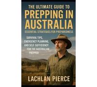 Lachlan Pierce The Ultimate Guide to Prepping in Australia (Tascabile)
