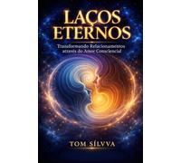LAÇOS ETERNOS: Transformando Relacionamentos através do Amor Consciencial