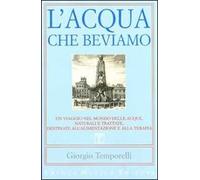 L' acqua che beviamo. Un viaggio nel mondo delle acque, naturali e trattate, destinate all'alimentazione e alla terapia