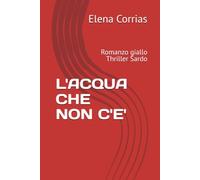 L'ACQUA CHE NON C'E': Romanzo giallo Thriller Sardo