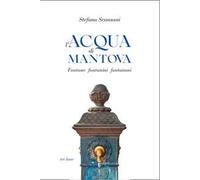 L'acqua di Mantova. Fontane fontanini fontanoni