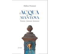 L'acqua di Mantova. Fontane fontanini fontanoni