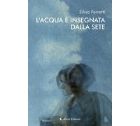 Libri Silvia Ferretti - L' Acqua E Insegnata Dalla Sete