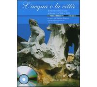 L'acqua e la città. Il ritorno dell'acqua a Roma tra '500 e '600. Ediz. il...