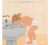 L'acqua. Il mondo intorno a me. Ediz. a colori