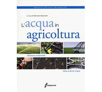 L' acqua in agricoltura. Gestione sostenibile della pratica irrigua