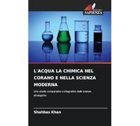 L'ACQUA LA CHIMICA NEL CORANO E NELLA SCIENZA MODERNA: Uno studio comparativo e integrativo delle scienze idrologiche