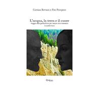 L'acqua, la terra e il cuore. Viaggio nella geobiofisica per sentire cosa comunica la madre terra