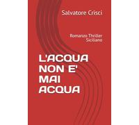 L'ACQUA NON E' MAI ACQUA: Romanzo Thriller Siciliano